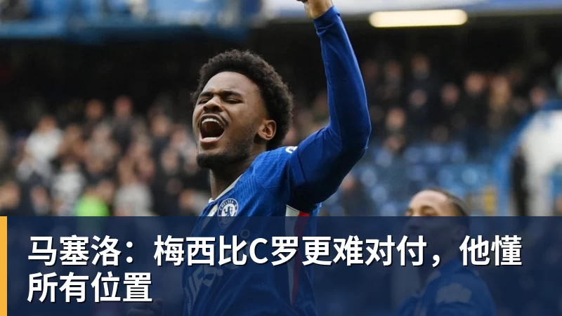 华体会体育马塞洛：梅西比C罗更难对付，他懂所有位置