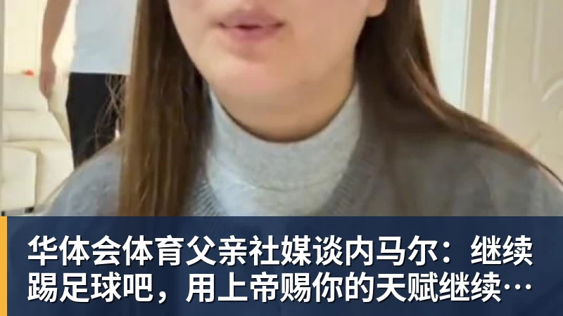 华体会体育父亲社媒谈内马尔：继续踢足球吧，用上帝赐你的天赋继续让人着迷
